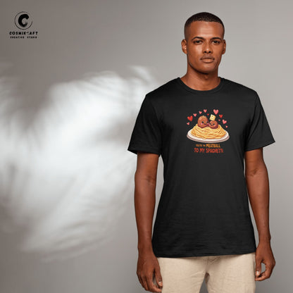 You are the Meatball to my Spaghetti T-shirt